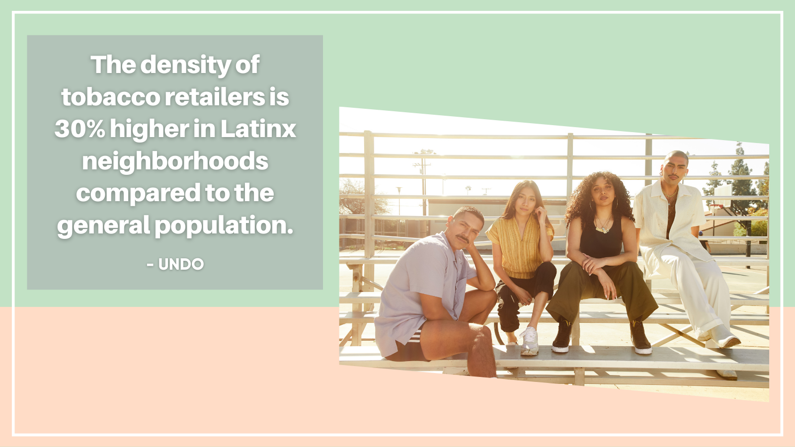 Quote: 'The density of tobacco retailers is 30% higher in Latinx neighborhoods compared to the general population.' From UNDO.